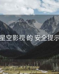 关于 星空影视 的 安全提示 研究