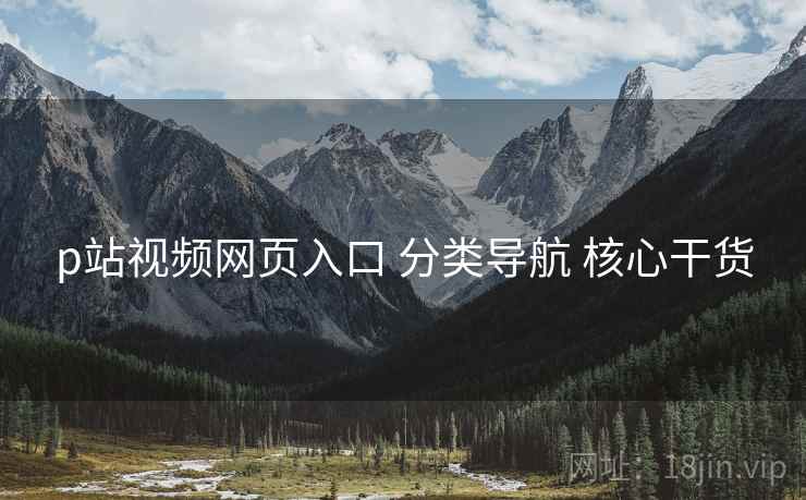 p站视频网页入口 分类导航 核心干货