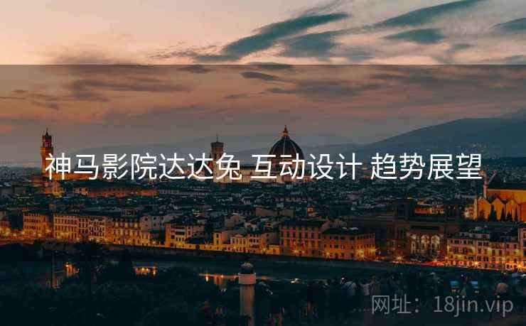 神马影院达达兔 互动设计 趋势展望