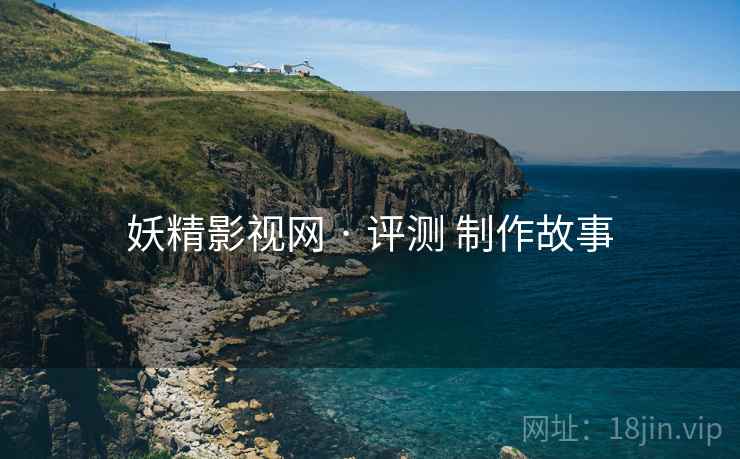 妖精影视网 · 评测 制作故事