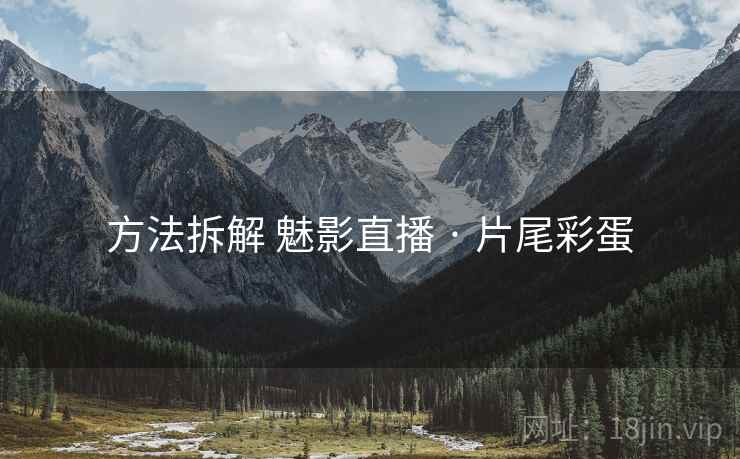方法拆解 魅影直播 · 片尾彩蛋