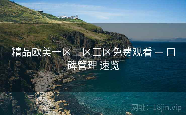 精品欧美一区二区三区免费观看 — 口碑管理 速览