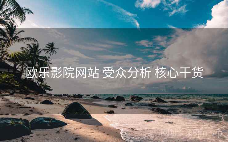 欧乐影院网站 受众分析 核心干货