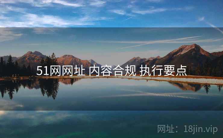 51网网址 内容合规 执行要点