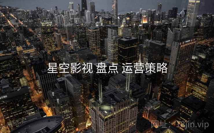 星空影视 盘点 运营策略
