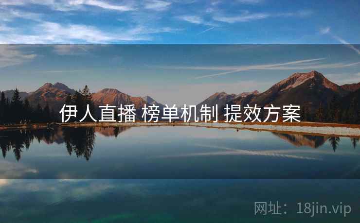 伊人直播 榜单机制 提效方案